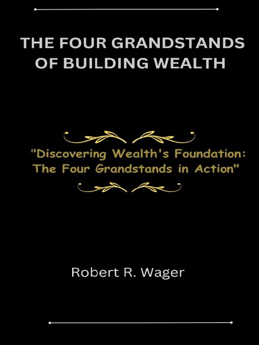 Title details for THE FOUR GRANDSTANDS OF BUILDING WEALTH by Robert R. Wager - Available